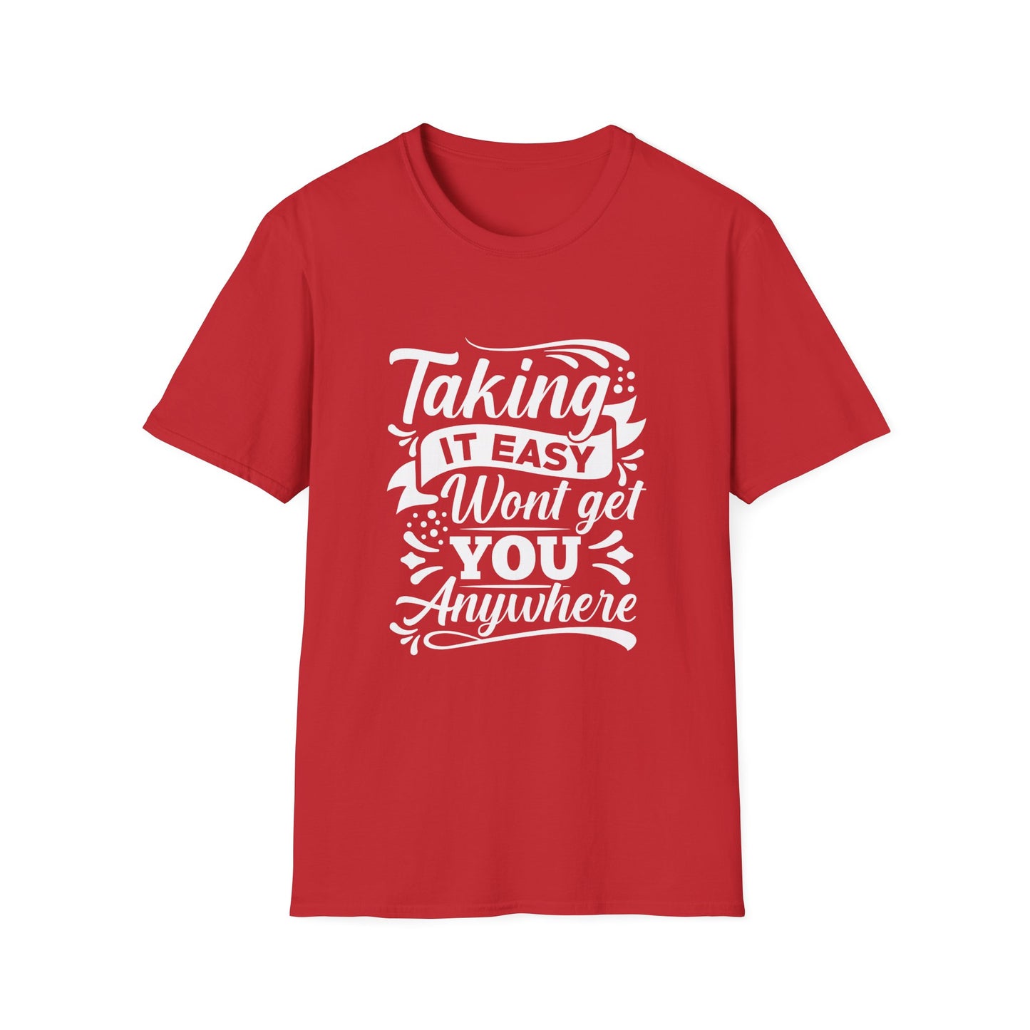 Motivational Unisex T-Shirt - Taking It Easy Won't Get You Anywhere Design