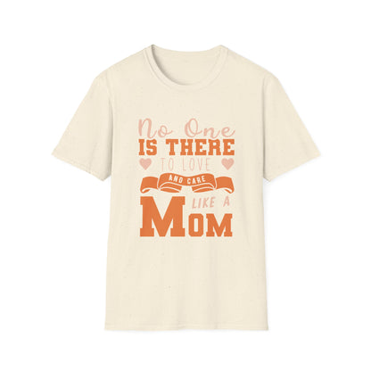 Mother's Day Unisex T-Shirt - No One Is There To Love and Care Like A Mom Design