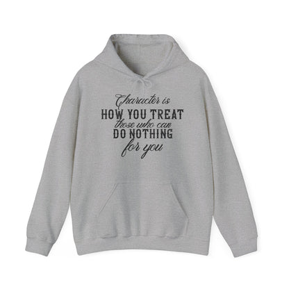 Motivational Unisex Hooded Sweatshirt - Character Is How You Treat Those Who Can Do Nothing For You Design