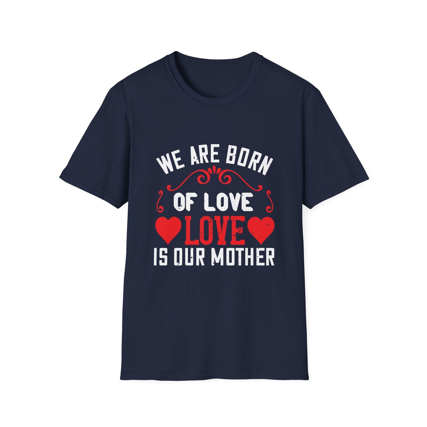 Mother's Day Unisex T-Shirt - We Are Born Of Love Design