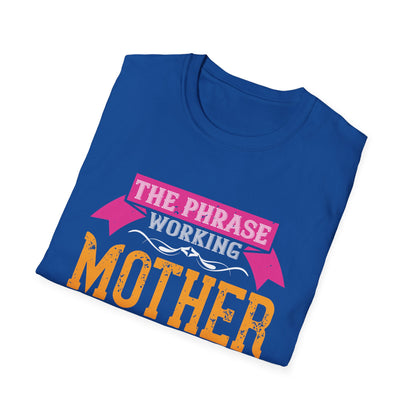 Mother's Day Unisex T-Shirt - The Phrase Working Mother Is Redundant Design