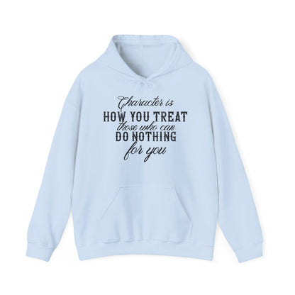 Motivational Unisex Hooded Sweatshirt - Character Is How You Treat Those Who Can Do Nothing For You Design