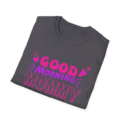 Mother's Day Unisex T-Shirt - Good Morning Mommy It's Going To Be A Great Day! Design