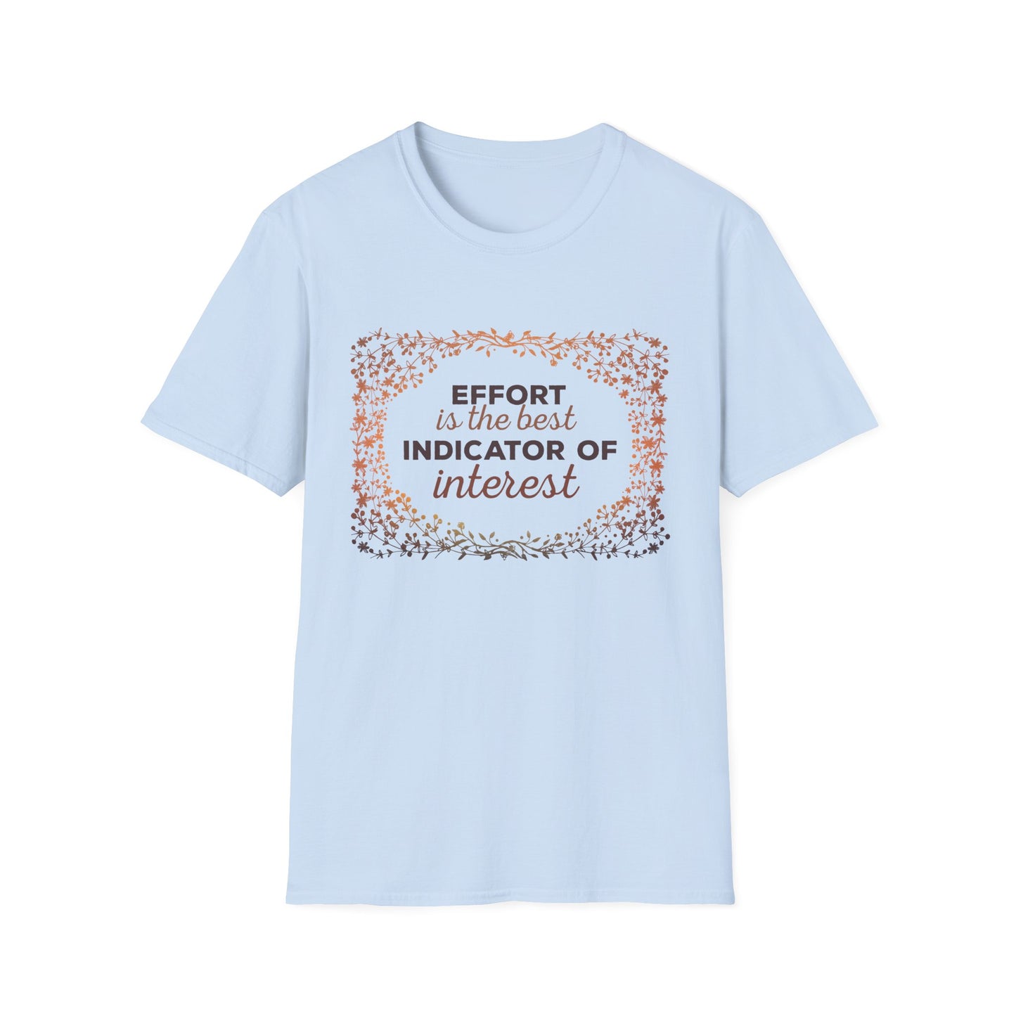 Motivational Unisex T-Shirt - Effort Is The Best Indicator Of Interest Design