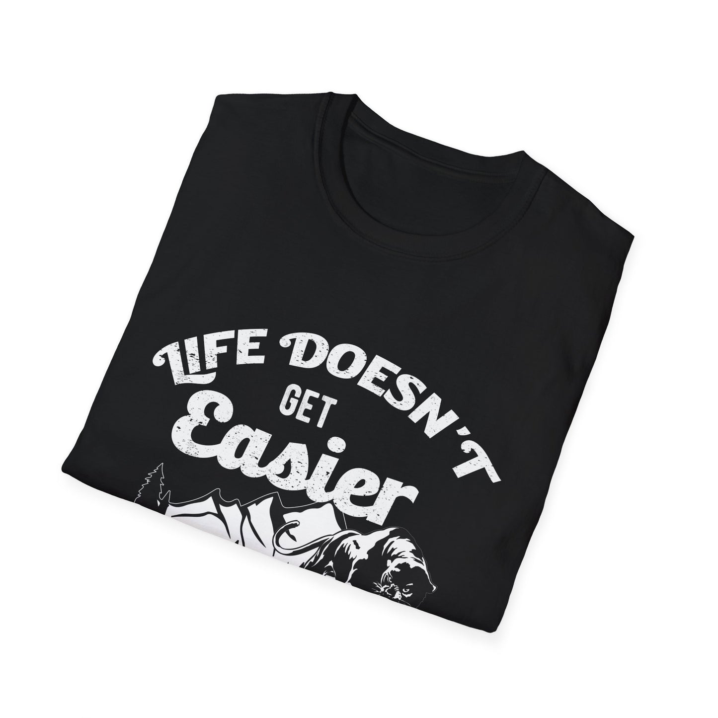 Motivational Unisex T-Shirt - Life Doesn't Get Easier You Just Get Stronger Design