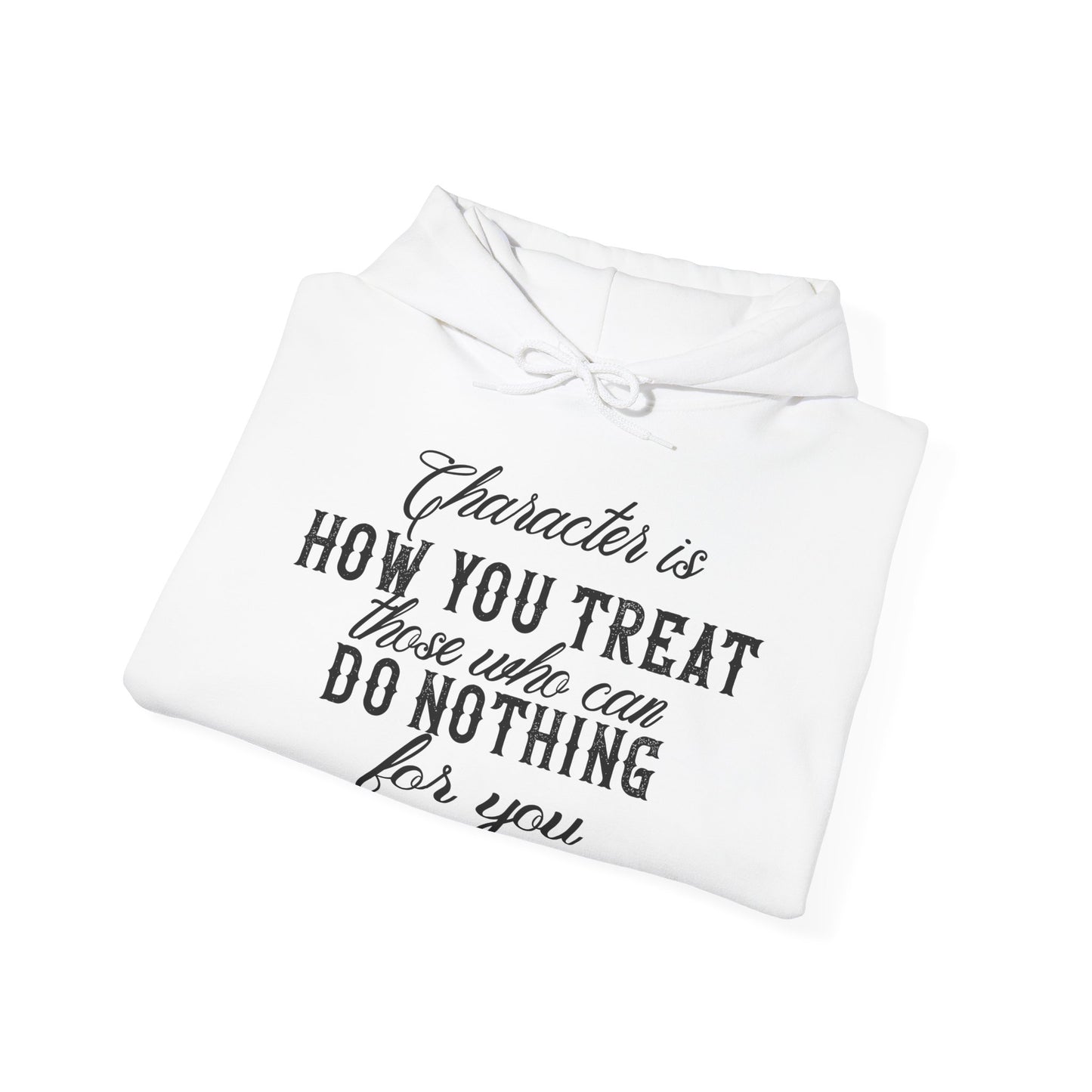 Motivational Unisex Hooded Sweatshirt - Character Is How You Treat Those Who Can Do Nothing For You Design