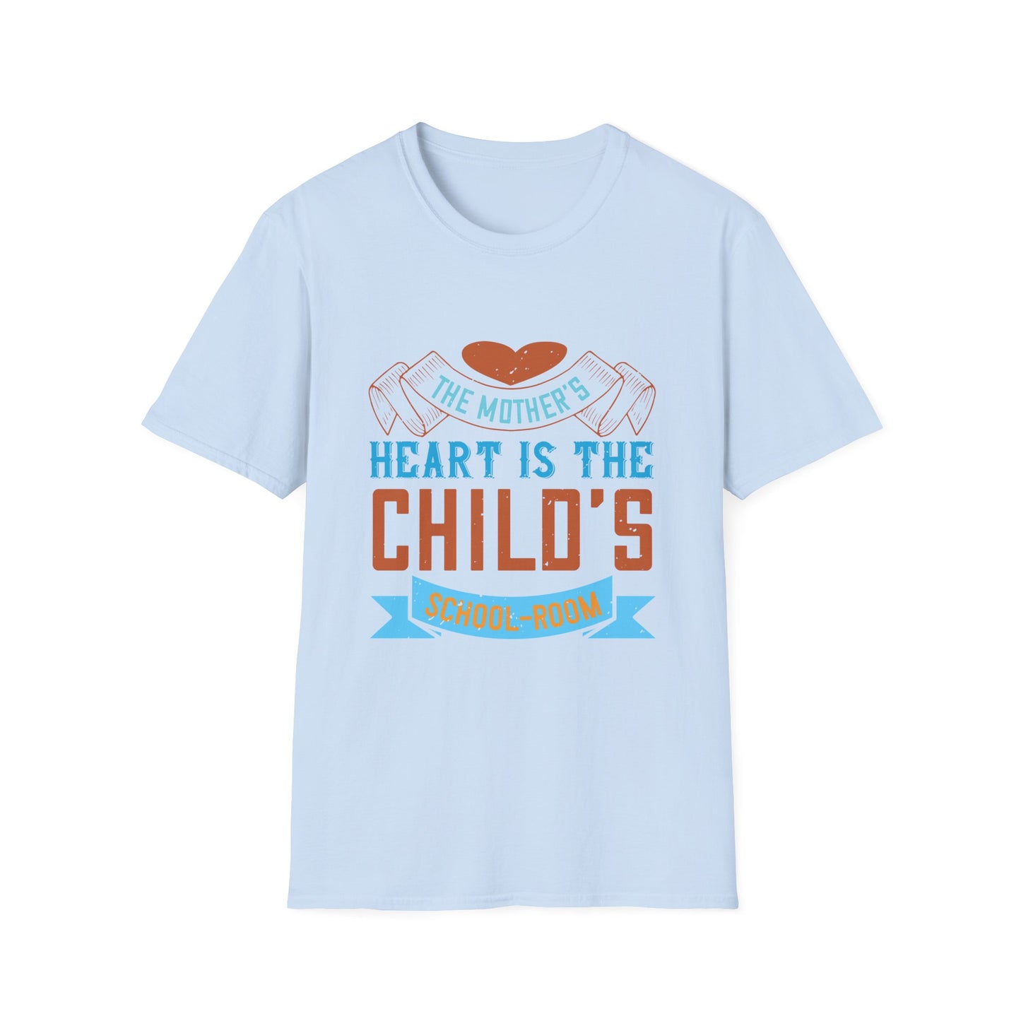 Mother's Day Unisex T-Shirt - The Mother's Heart Is The Child's School Room Design