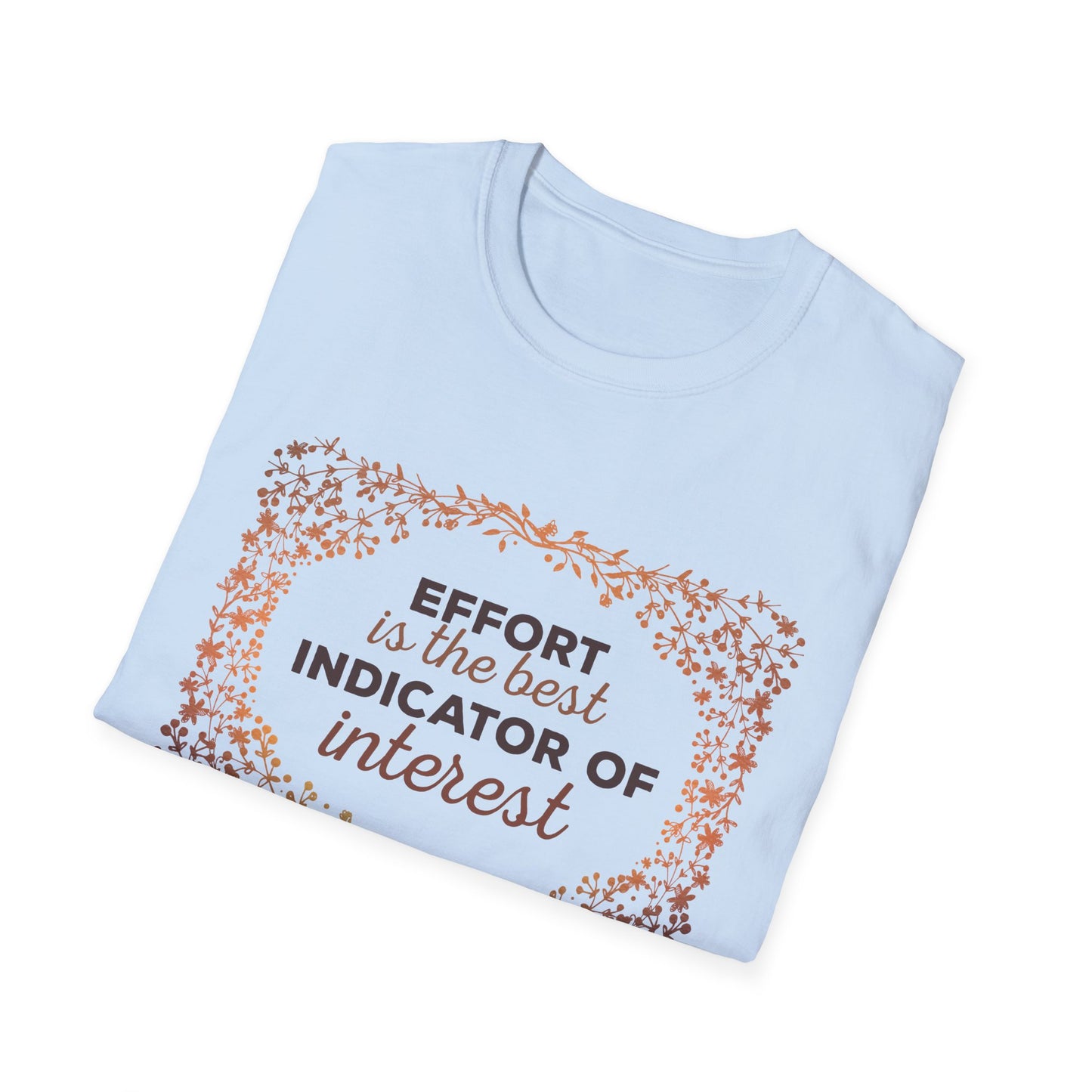 Motivational Unisex T-Shirt - Effort Is The Best Indicator Of Interest Design