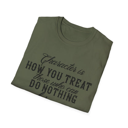 Motivational Unisex T-Shirt - Character Is How You Treat Those Who Can Do Nothing For You Design