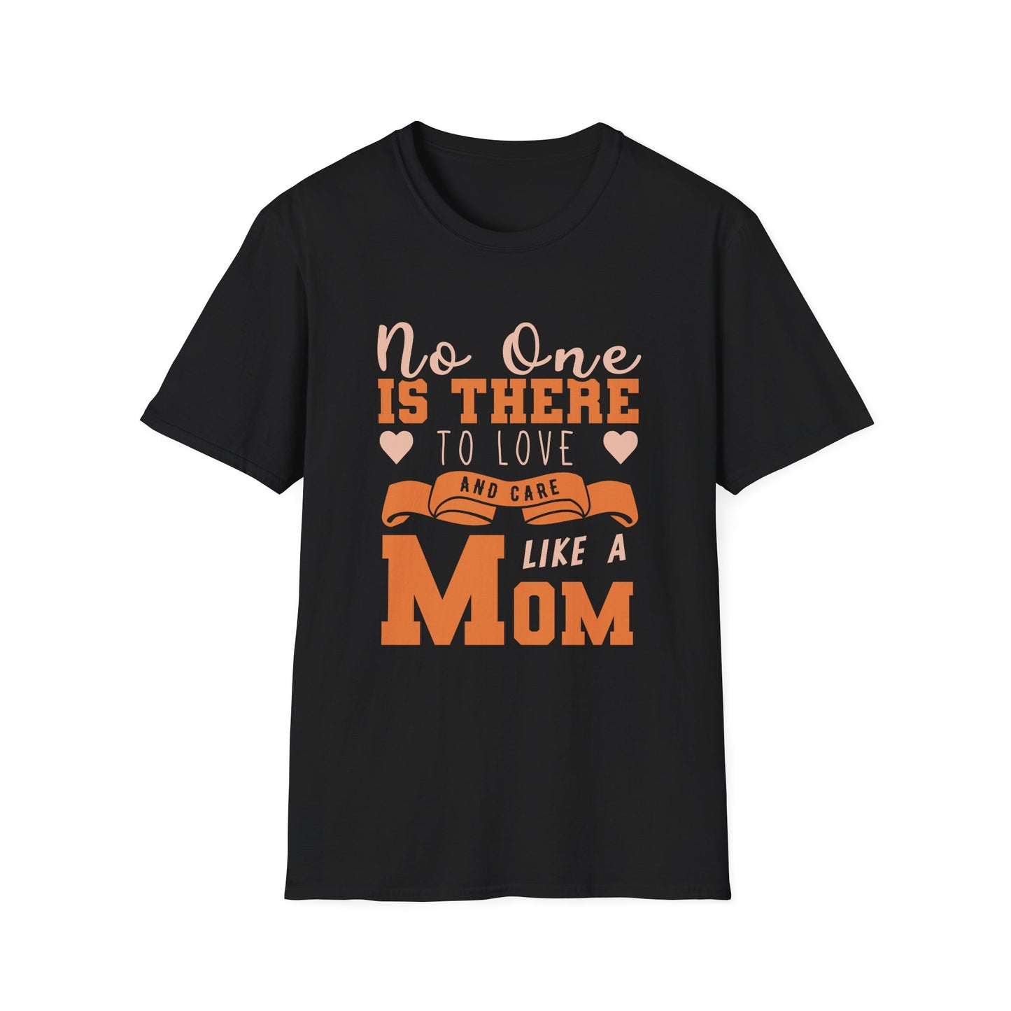 Mother's Day Unisex T-Shirt - No One Is There To Love and Care Like A Mom Design