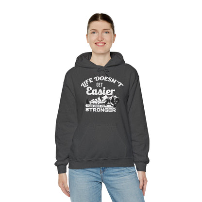 Motivational Unisex Hooded Sweatshirt - Life Doesn't Get Easier You Just Get Stronger Design