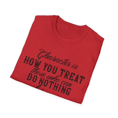 Motivational Unisex T-Shirt - Character Is How You Treat Those Who Can Do Nothing For You Design