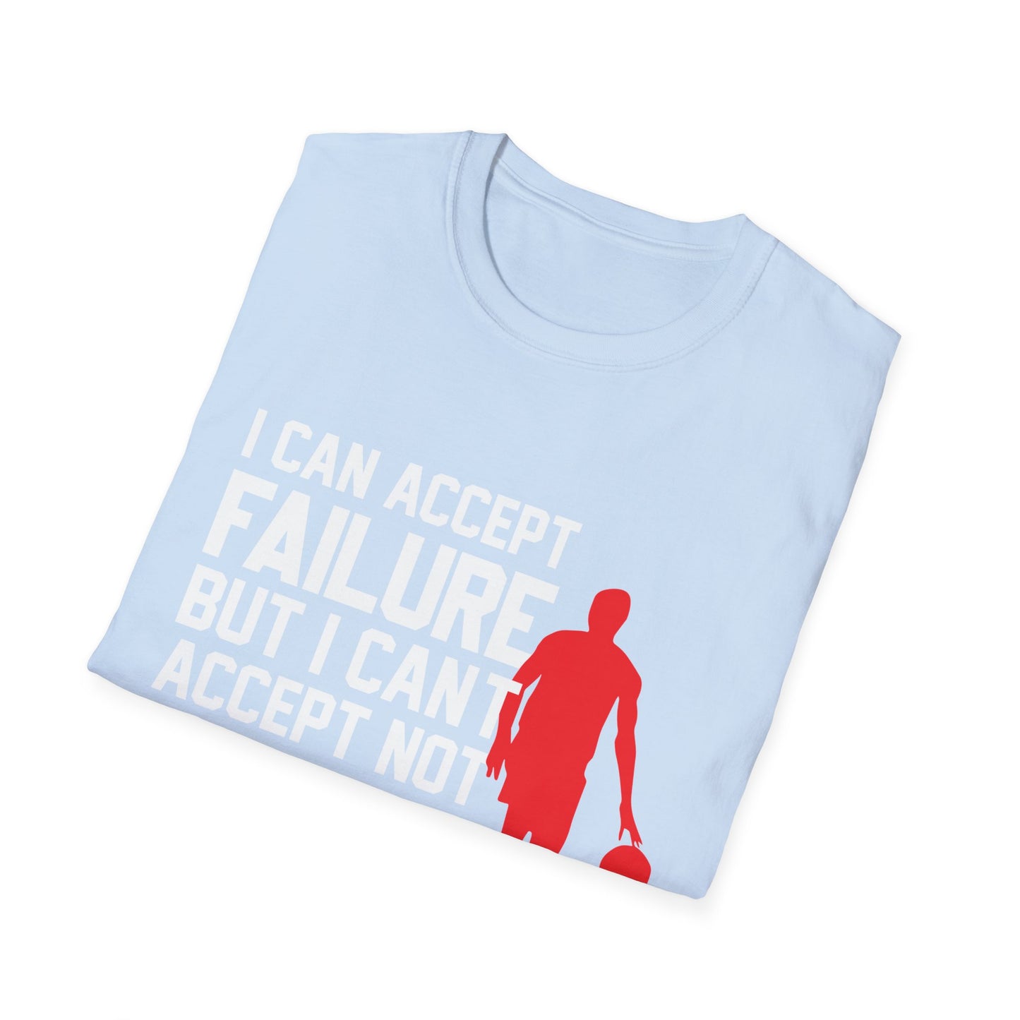 Motivational Unisex T-Shirt - I Can Accept Failure But I Can't Accept Not Trying Design