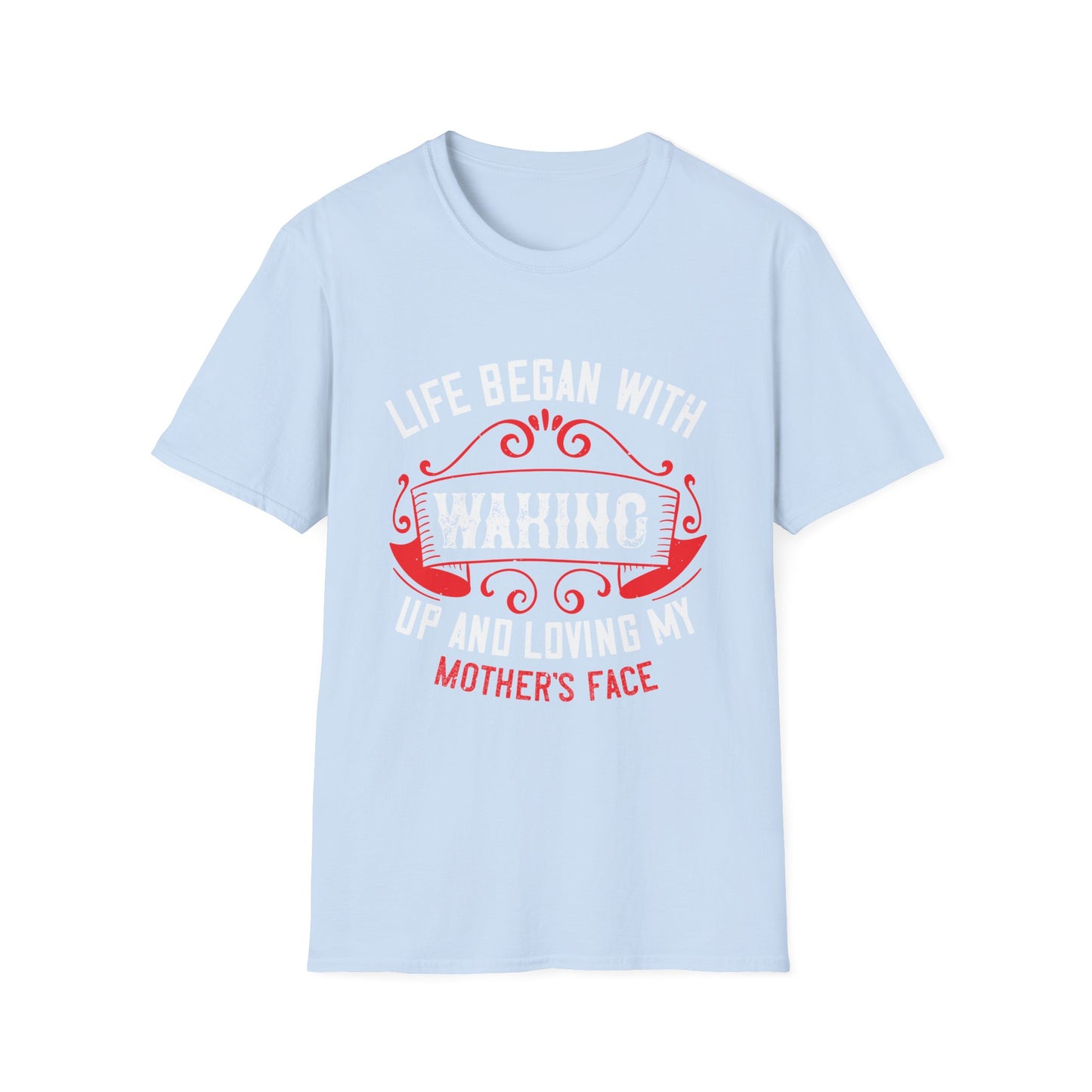 Mother's Day Unisex T-Shirt - Life Began With Waking Up and Loving My Mother's Face Design