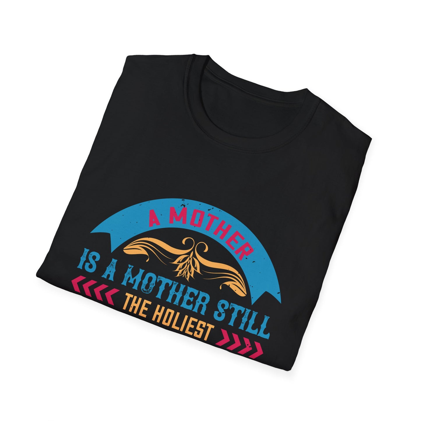 Mother's Day Unisex T-Shirt - A Mother Is A Mother Still The Holiest Thing Alive Design