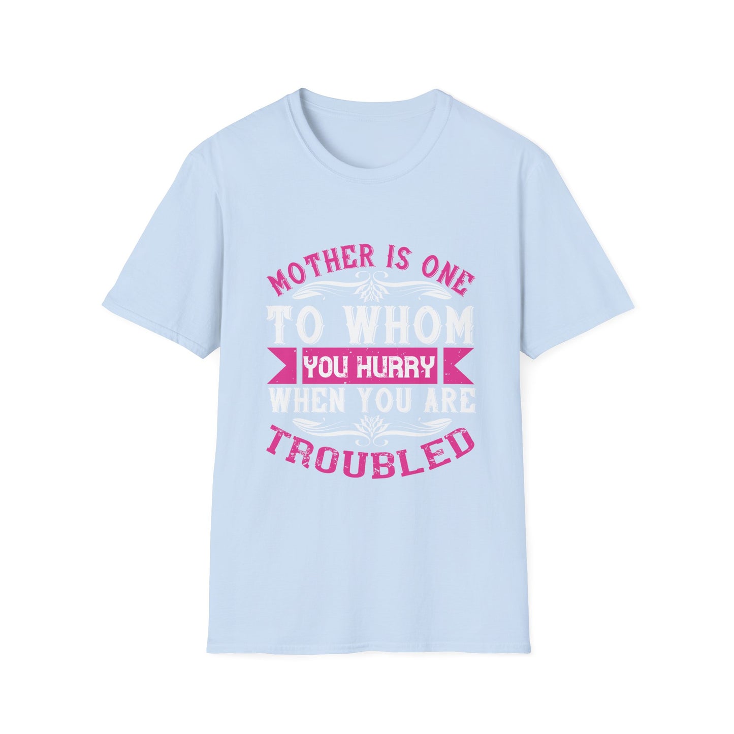 Mother's Day Unisex T-Shirt - Mother Is One To Whom You Hurry When You Are Troubled Design