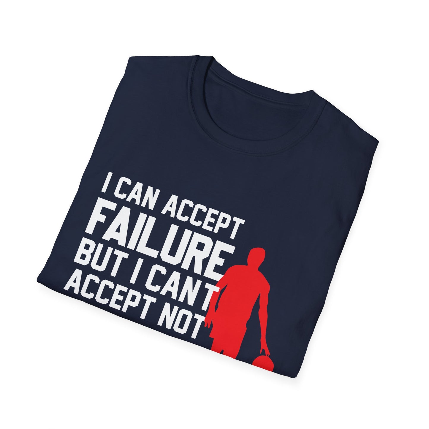 Motivational Unisex T-Shirt - I Can Accept Failure But I Can't Accept Not Trying Design