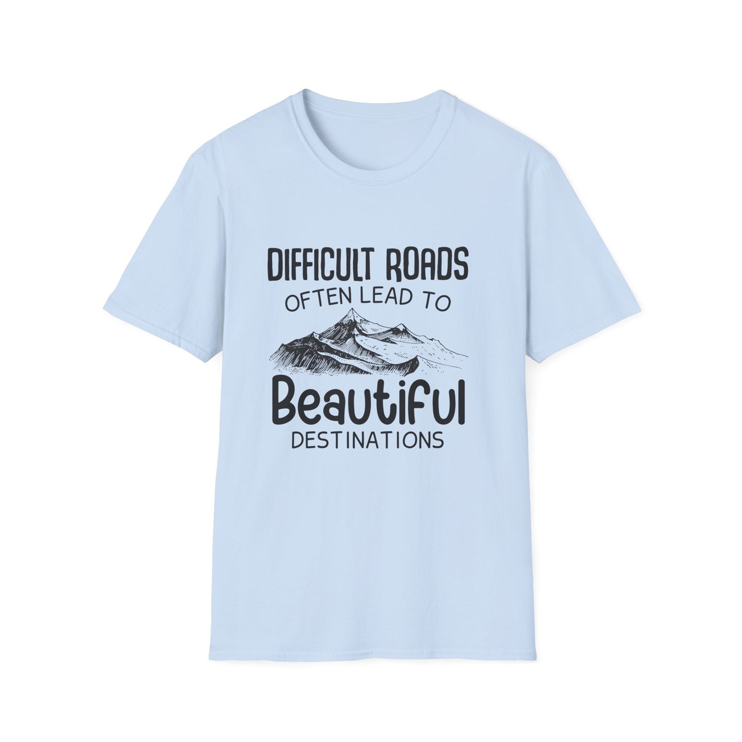 Motivational Unisex T-Shirt - Difficult Roads Often Lead To Beautiful Destinations Design