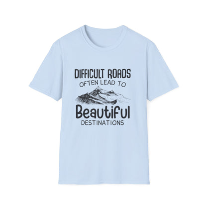 Motivational Unisex T-Shirt - Difficult Roads Often Lead To Beautiful Destinations Design