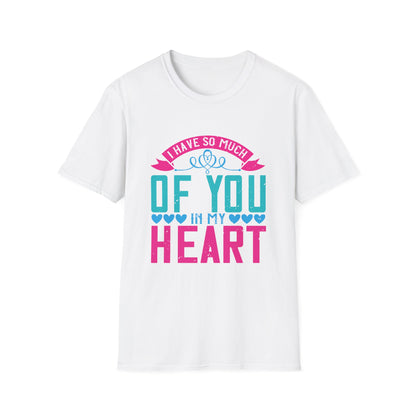 Mother's Day Unisex T-Shirt - I Have So Much Of You In My Heart Design