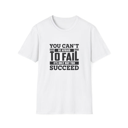 Motivational Unisex T-Shirt - You Can't Be Afraid To Fail Design