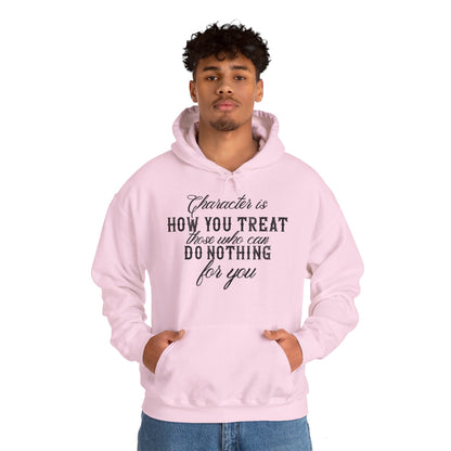 Motivational Unisex Hooded Sweatshirt - Character Is How You Treat Those Who Can Do Nothing For You Design