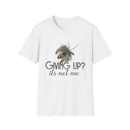 Motivational Unisex T-Shirt - Giving Up? It's Not Me Design