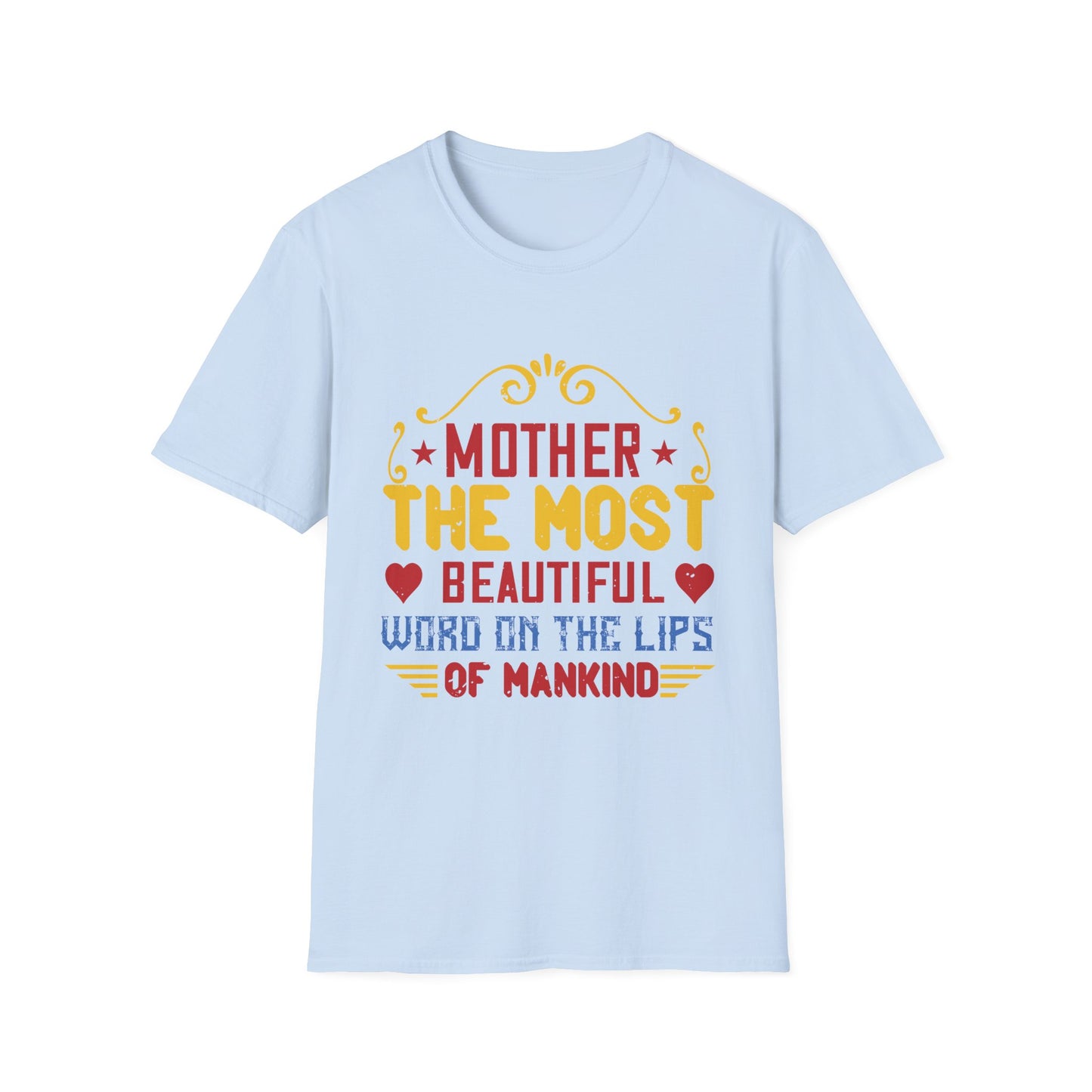 Mother's Day Unisex T-Shirt - Mother The Most Beautiful Word On The Lips Of Mankind Design