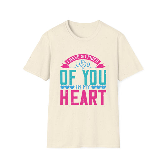 Mother's Day Unisex T-Shirt - I Have So Much Of You In My Heart Design