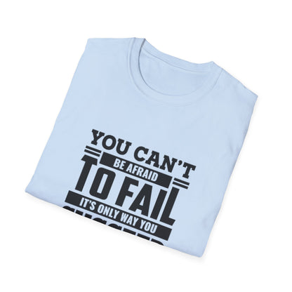 Motivational Unisex T-Shirt - You Can't Be Afraid To Fail Design