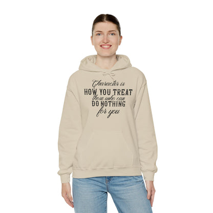 Motivational Unisex Hooded Sweatshirt - Character Is How You Treat Those Who Can Do Nothing For You Design