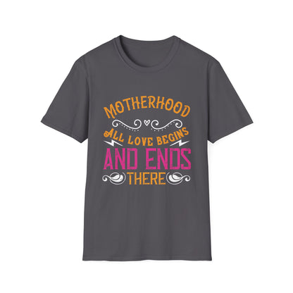 Mother's Day Unisex T-Shirt - Motherhood All Love Begins and Ends There Design