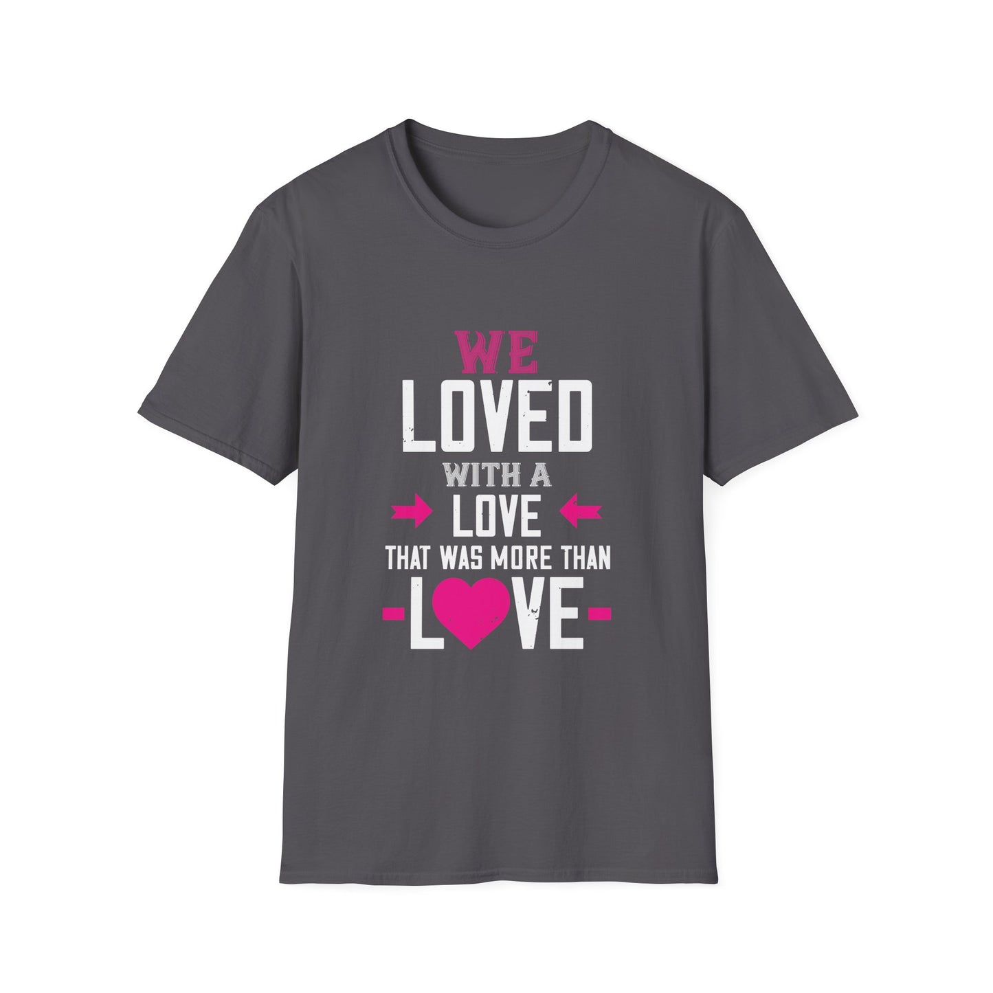 Valentine's Day Unisex T-Shirt - We Loved With A Love That Was More Than Love Design