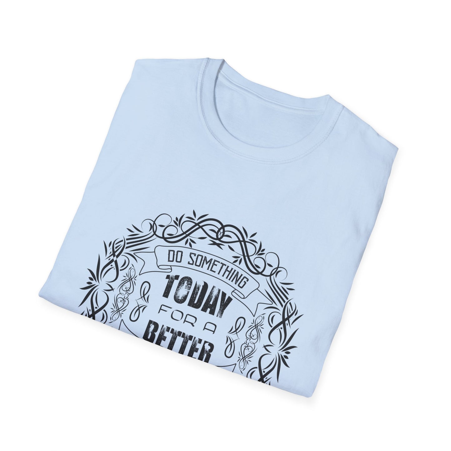 Motivational Unisex T-Shirt - Do Something Today For A Better Tomorrow Design