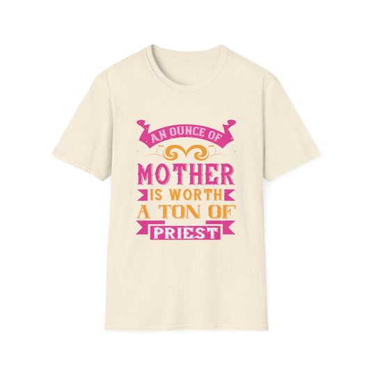 Mother's Day Unisex T-Shirt - An Ounce Of Mother Is Worth A Ton Of Priest Design