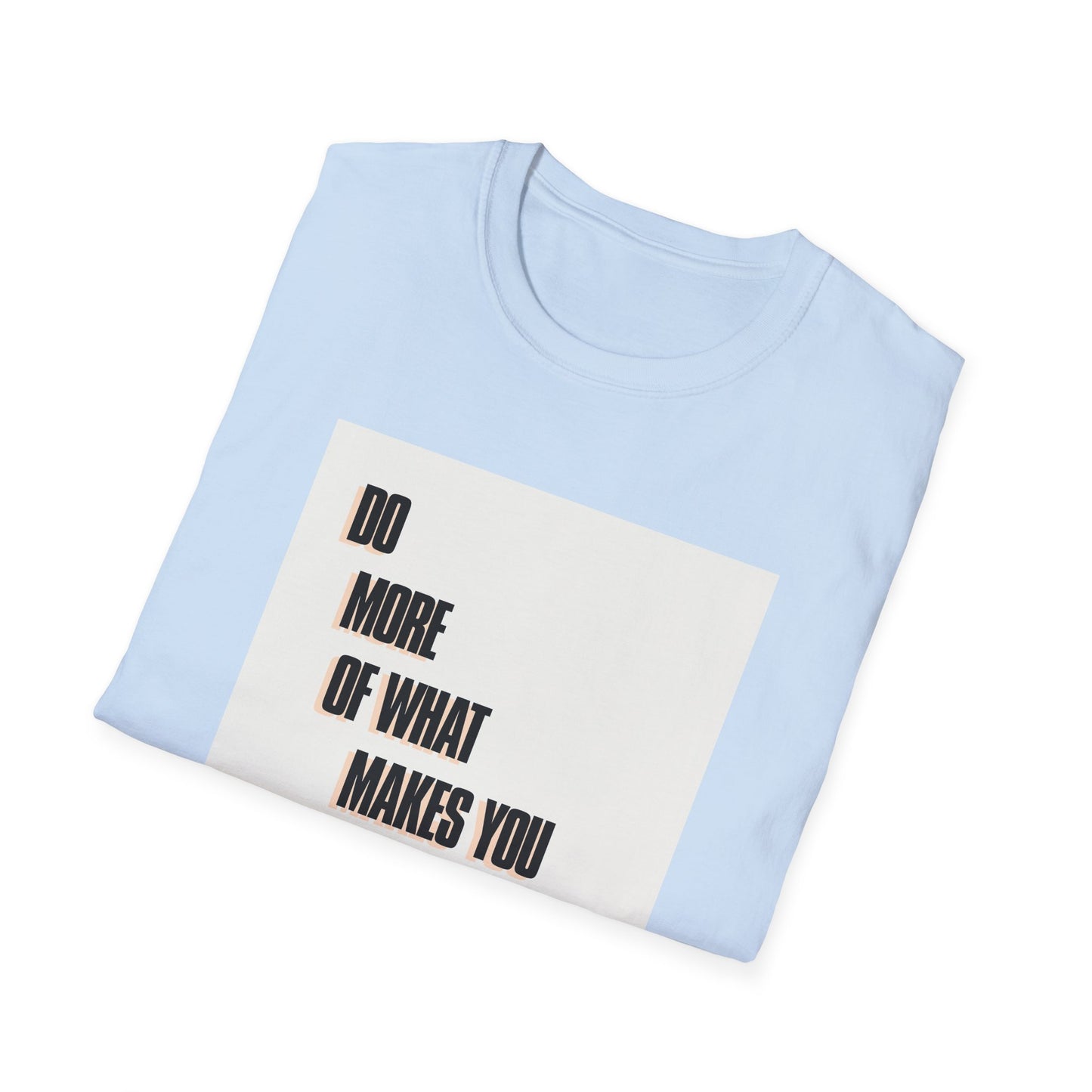 Motivational Unisex T-Shirt - Do More Of What Makes You Happy Design