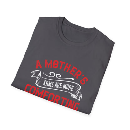 Mother's Day Unisex T-Shirt - A Mother's Arms Are More Comforting Than Anyone Else's Design