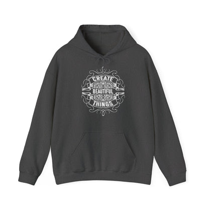 Motivational Unisex Hooded Sweatshirt - Create Beautiful Things Design