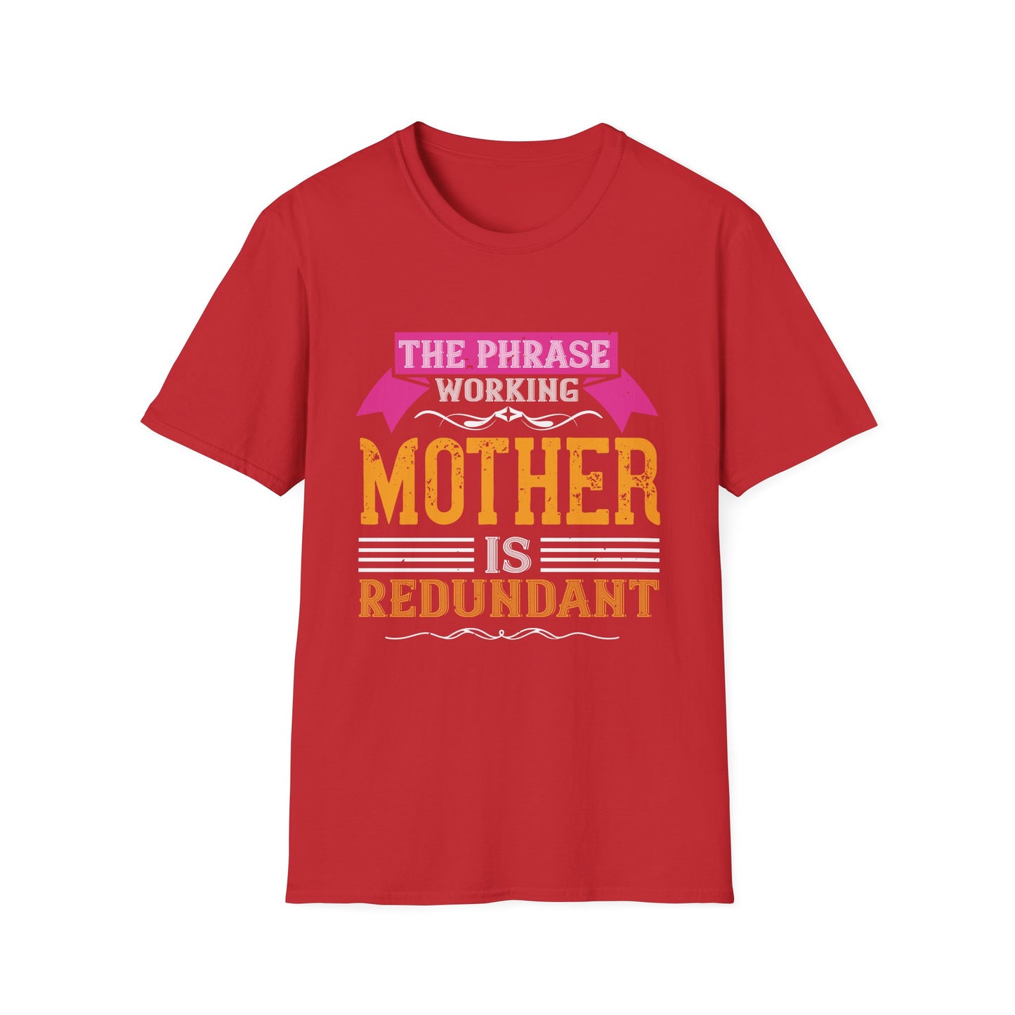 Mother's Day Unisex T-Shirt - The Phrase Working Mother Is Redundant Design