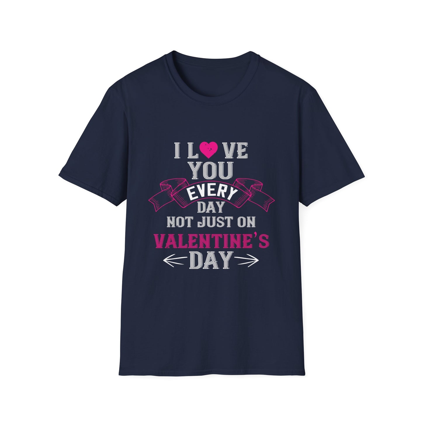 Valentine's Day Unisex T-Shirt - I Love You Every Day Not Just Valentine's Day Design