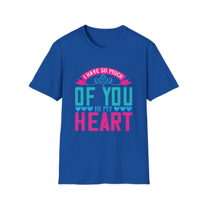 Mother's Day Unisex T-Shirt - I Have So Much Of You In My Heart Design