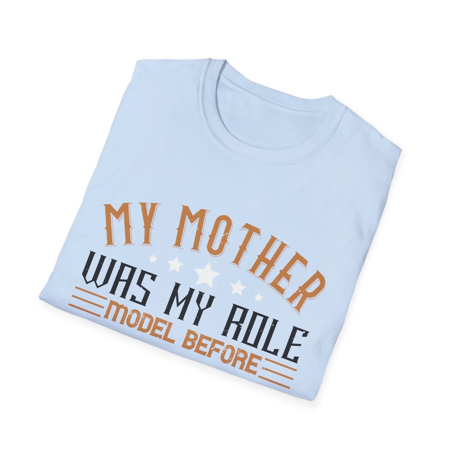 Mother's Day Unisex T-Shirt - My Mother Was My Role Model Design