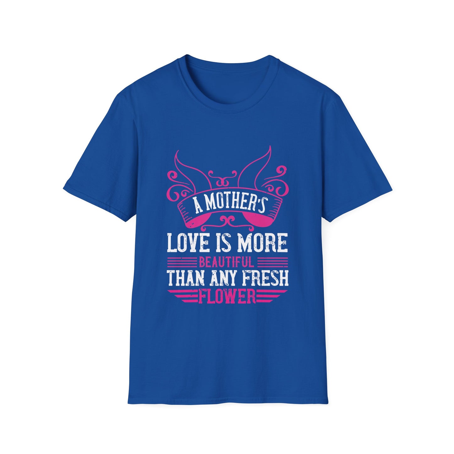 Mother's Day Unisex T-Shirt - A Mother's Love Is More Beautiful Than Any Fresh Flower Design