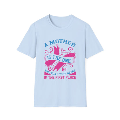 Mother's Day Unisex T-Shirt - A Mother Is The One Who Fills Your Heart In The First Place Design