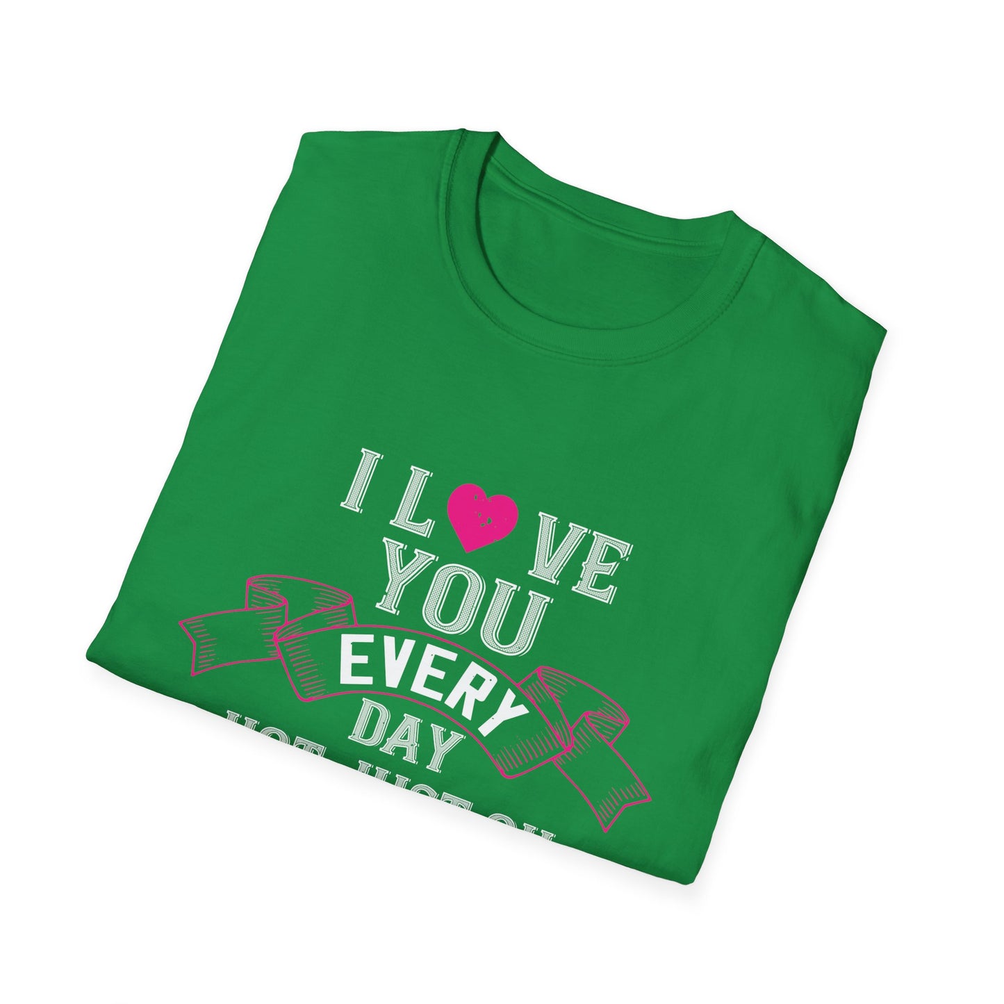 Valentine's Day Unisex T-Shirt - I Love You Every Day Not Just Valentine's Day Design