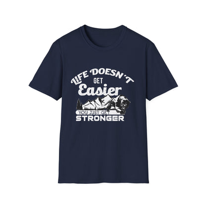 Motivational Unisex T-Shirt - Life Doesn't Get Easier You Just Get Stronger Design