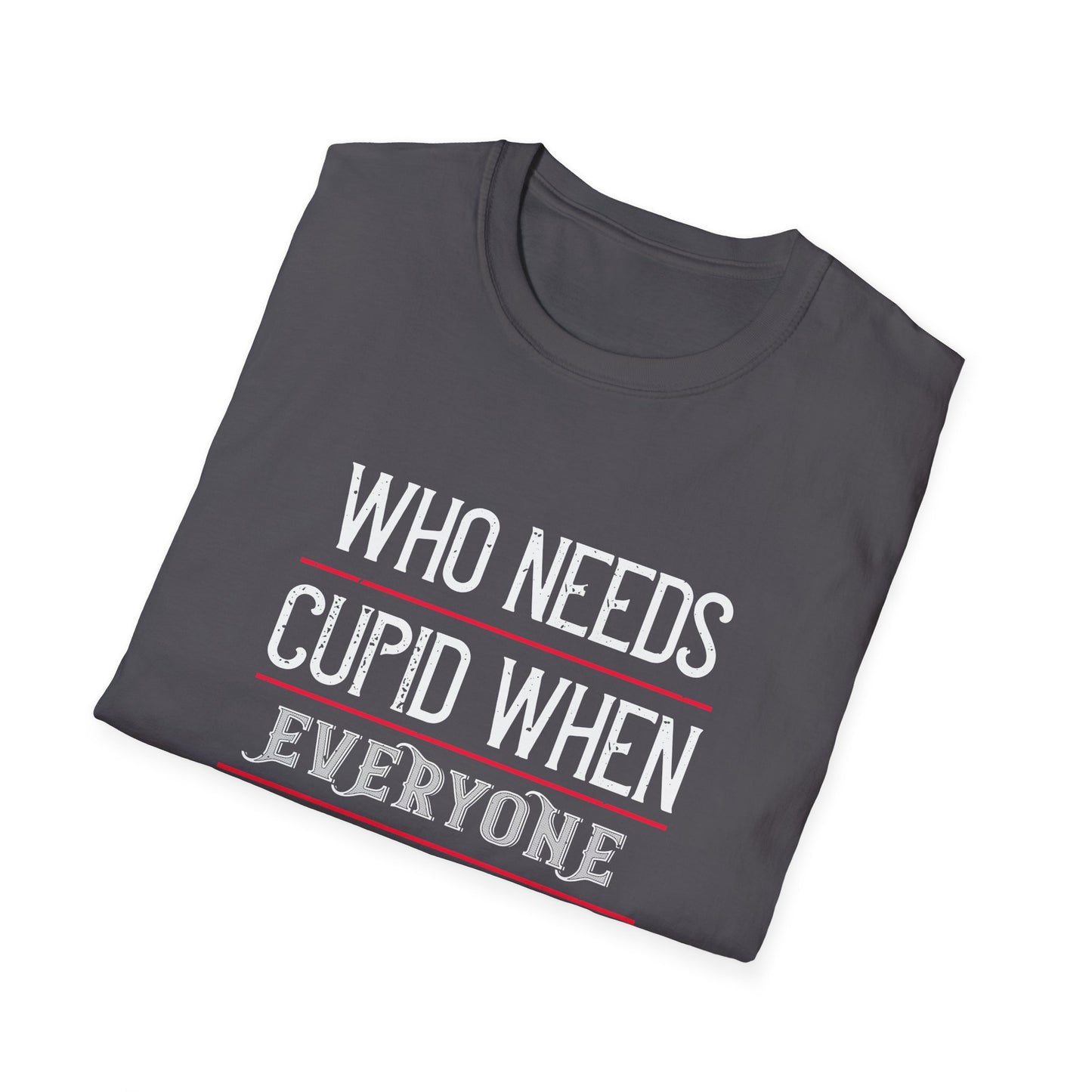 Valentine's Day Unisex T-Shirt - Who Needs Cupid When Everyone Loves Me? Design