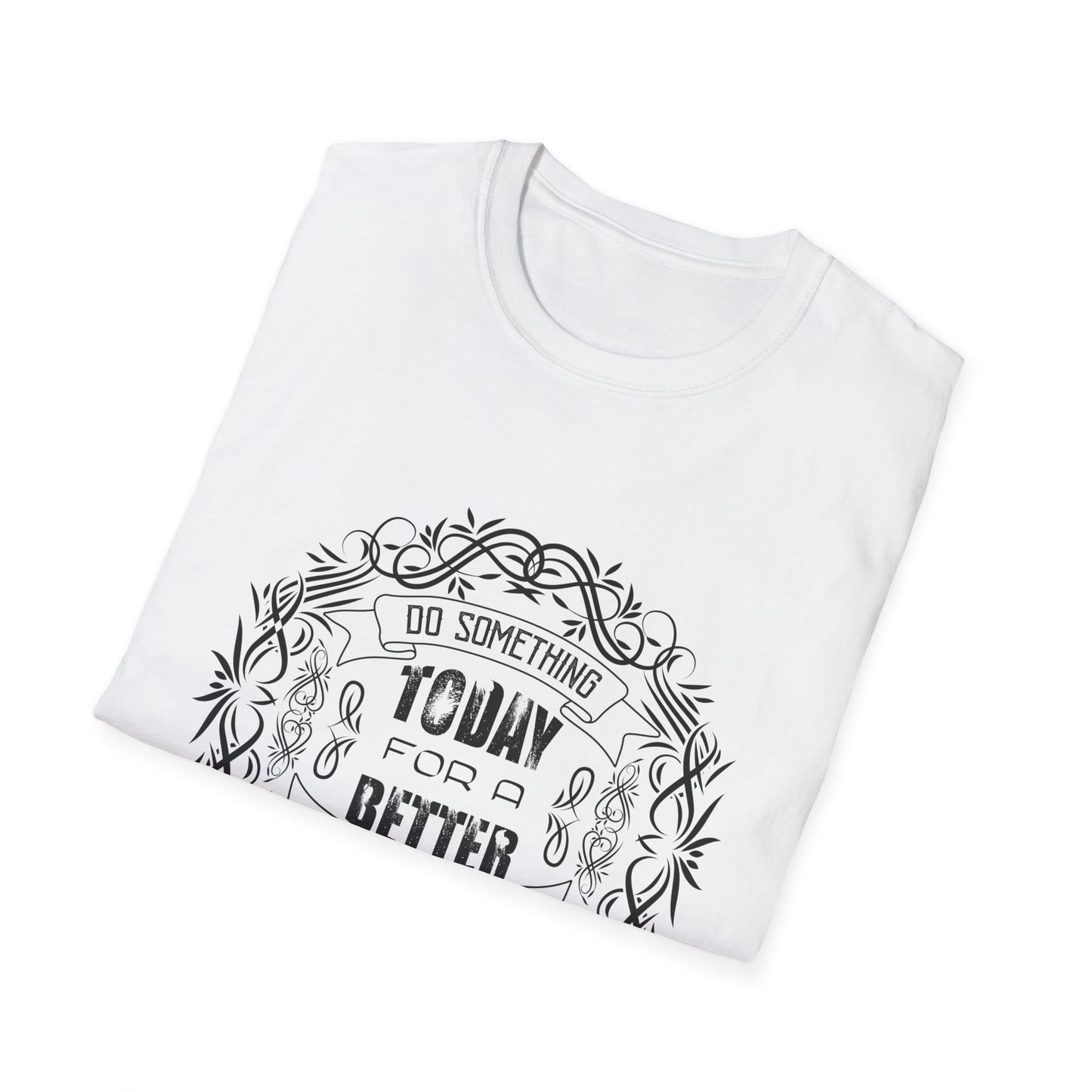 Motivational Unisex T-Shirt - Do Something Today For A Better Tomorrow Design