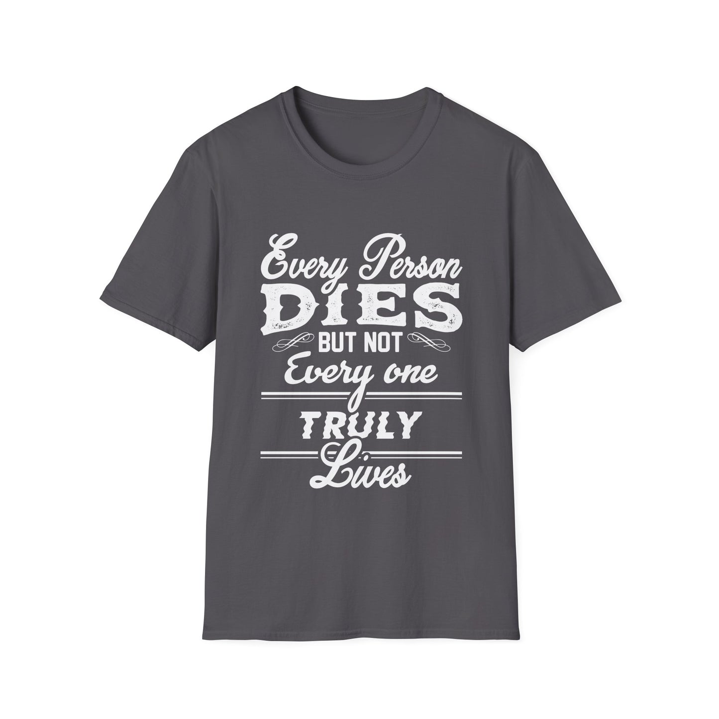 Motivational Unisex T-Shirt - Every Person Dies But Not Everyone Truly Lives Design