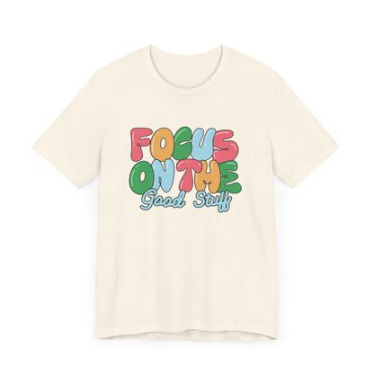 Focus on the Good Stuff Motivational Unisex T-Shirt